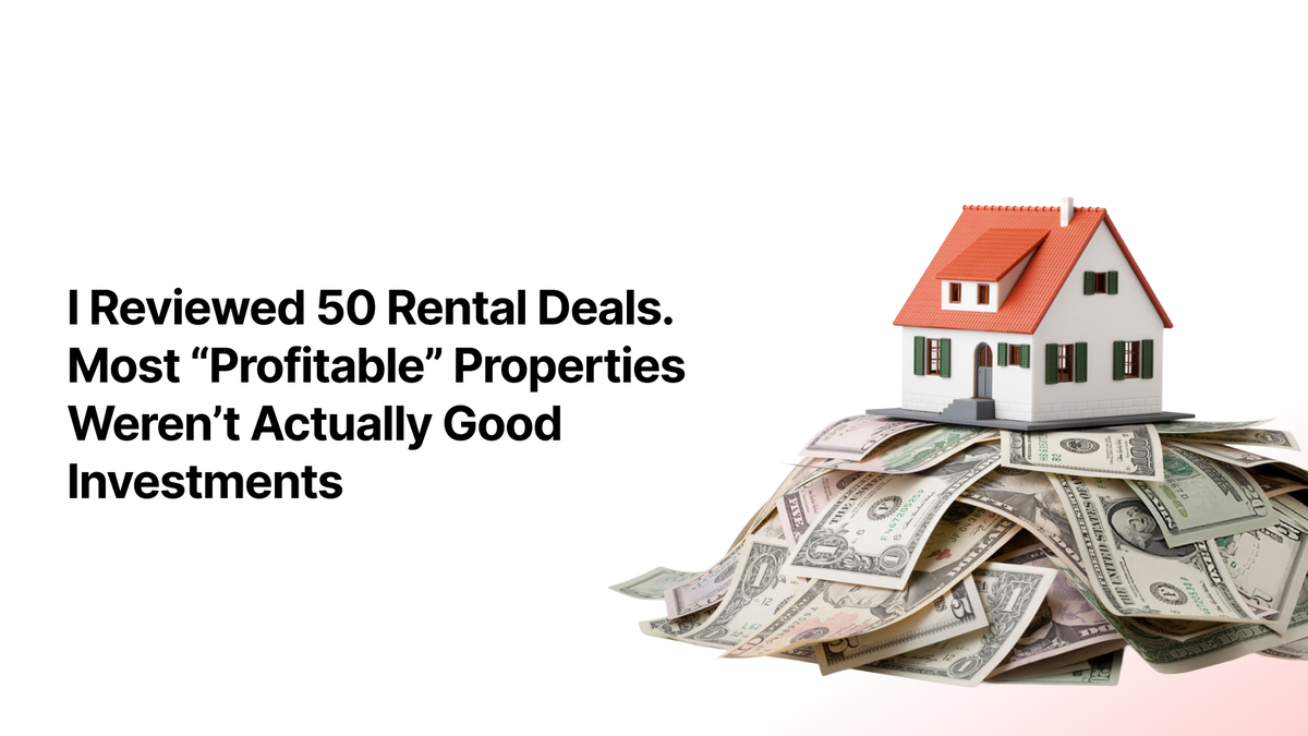I Reviewed 50 Rental Deals. Most “Profitable” Properties Weren’t Actually Good Investments